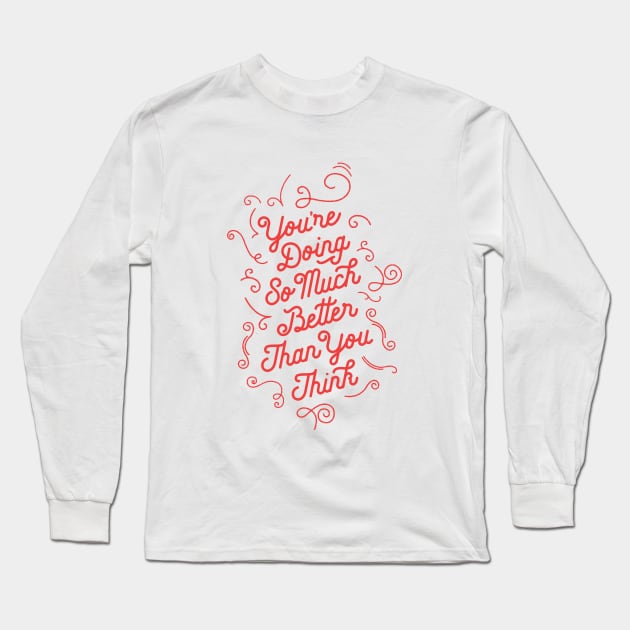 You're Doing So Much Better Than You Think Long Sleeve T-Shirt by MotivatedType